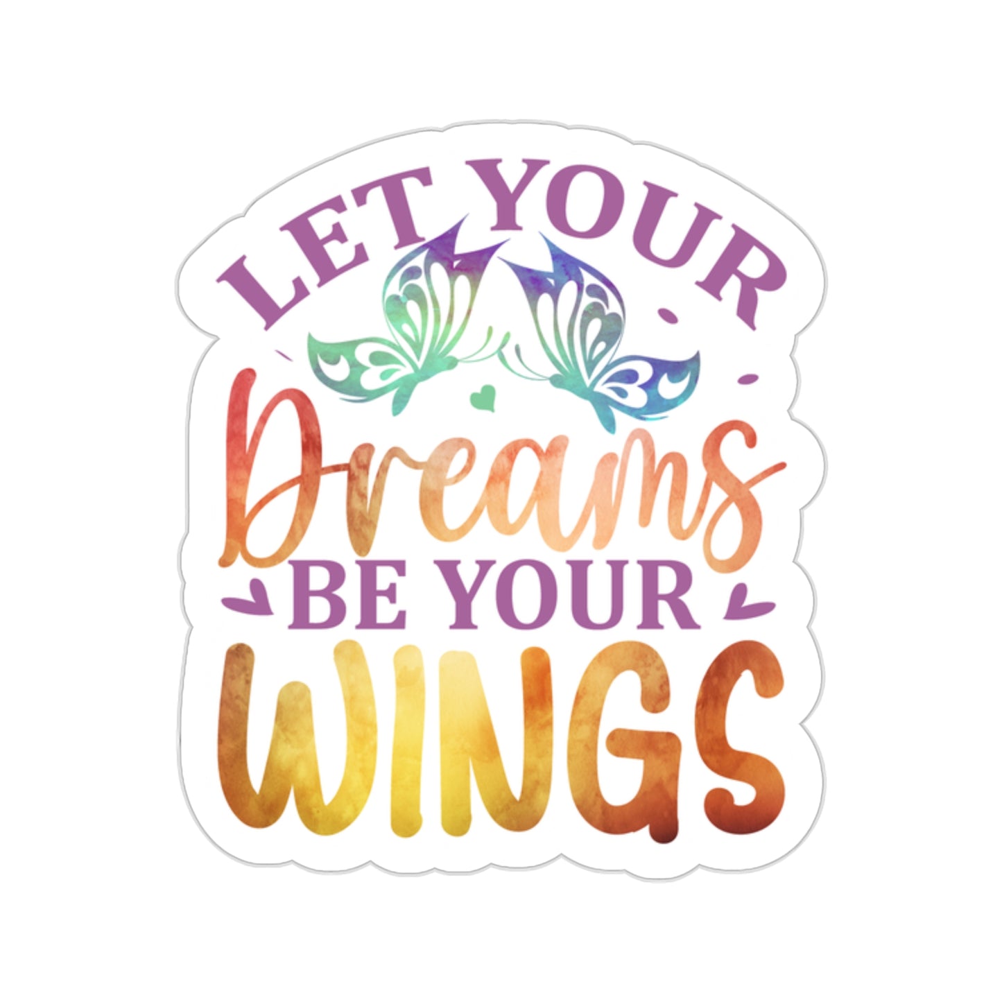 Let your Dreams be your Wings Indoor Vinyl Sticker